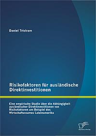 Risikofaktoren für ausländische Direktinvestitionen: Eine empirische Studie über die Abhängigkeit ausländischer Direktinvestitionen von Risikofaktoren am Beispiel des Wirtschaftsraumes Lateinamerika