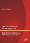 The City upon a Hill vs. the Inner Light: Geschichte, Religion und Kultur von Puritanern und Quäkern und deren Einfluss auf die US-amerikanische Gesellschaft