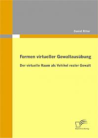 Formen virtueller Gewaltausübung: Der virtuelle Raum als Vehikel realer Gewalt