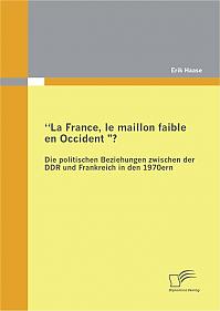 "La France, le maillon faible en Occident?" Die politischen Beziehungen zwischen der DDR und Frankreich in den 1970er Jahren