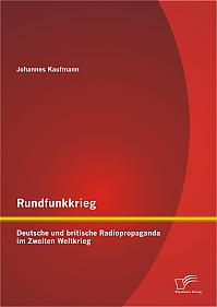 Rundfunkkrieg: Deutsche und britische Radiopropaganda im Zweiten Weltkrieg