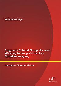 Diagnosis Related Group als neue Währung in der präklinischen Notfallversorgung: Konzeption. Chancen. Risiken