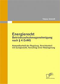 Energierecht - Betriebsaufnahmegenehmigung nach § 4 EnWG: Anwendbarkeit der Regelung, Vereinbarkeit mit Europarecht, Vorschlag einer Neuregelung