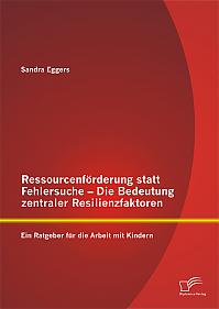 Ressourcenförderung statt Fehlersuche - Die Bedeutung zentraler Resilienzfaktoren: Ein Ratgeber für die Arbeit mit Kindern