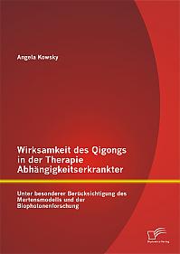 Wirksamkeit des Qigongs in der Therapie Abhängigkeitserkrankter: Unter besonderer Berücksichtigung des Mertensmodells und der Biophotonenforschung