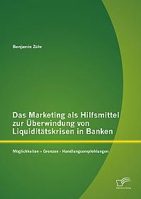 Das Marketing als Hilfsmittel zur Überwindung von Liquiditätskrisen in Banken: Möglichkeiten  Grenzen - Handlungsempfehlungen
