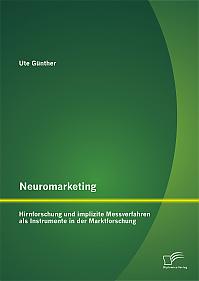 Neuromarketing: Hirnforschung und implizite Messverfahren als Instrumente in der Marktforschung