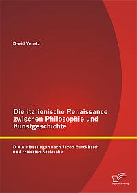 Die italienische Renaissance zwischen Philosophie und Kunstgeschichte: Die Auffassungen nach Jacob Burckhardt und Friedrich Nietzsche