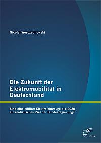 Die Zukunft der Elektromobilität in Deutschland: Sind eine Million Elektrofahrzeuge bis 2020 ein realistisches Ziel der Bundesregierung?