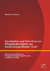 Verständnis und Definition von Pflegebedürftigkeit aus länderübergreifender Sicht: Probleme und Kritik zum Pflegebedürftigkeitsbegriff sowie Lösungsvorschläge