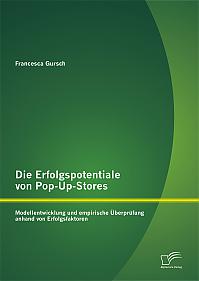 Die Erfolgspotentiale von Pop-Up-Stores: Modellentwicklung und empirische Überprüfung anhand von Erfolgsfaktoren