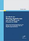 Die Macht der Rating-Agenturen und ihre Rolle in der Finanzkrise 2008: Historische Entwicklungsfaktoren des Ratings und ein Überblick über die Regulierungsmaßnahmen