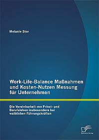 Work-Life-Balance Maßnahmen und Kosten-Nutzen Messung für Unternehmen: Die Vereinbarkeit von Privat- und Berufsleben insbesondere bei weiblichen Führungskräften