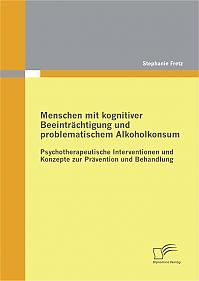 Menschen mit kognitiver Beeinträchtigung und problematischem Alkoholkonsum - Psychotherapeutische Interventionen und Konzepte zur Prävention und Behandlung