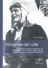 Königinnen der Lüfte: Biographien berühmter Fliegerinnen wie Elly Beinhorn, Hanna Reitsch, Amelia Earhart, Jacqueline Auriol und Valentina Tereschkowa