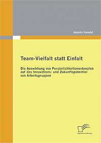 Team-Vielfalt statt Einfalt: Die Auswirkung von Persönlichkeitsmerkmalen auf das Innovations- und Zukunftspotential von Arbeitsgruppen