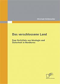 Das verschlossene Land: Zum Verhältnis von Ideologie und Sicherheit in Nordkorea