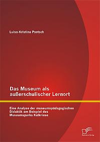Das Museum als außerschulischer Lernort: Eine Analyse der museumspädagogischen Didaktik am Beispiel des Museumsparks Kalkriese