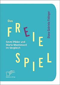Das freie Spiel: Emmi Pikler und Maria Montessori im Vergleich