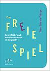 Das freie Spiel: Emmi Pikler und Maria Montessori im Vergleich