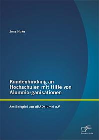 Kundenbindung an Hochschulen mit Hilfe von Alumniorganisationen: Am Beispiel von AKADalumni e.V.