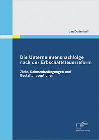 Die Unternehmensnachfolge nach der Erbschaftsteuerreform: Ziele, Rahmenbedingungen und Gestaltungsoptionen