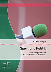Sport und Politik: Sport als Spielball von Politik, Medien und Wirtschaft