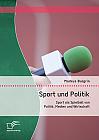 Sport und Politik: Sport als Spielball von Politik, Medien und Wirtschaft