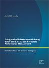 Erfolgreiche Unternehmensführung durch den Einsatz von Corporate Performance Management: Für Unternehmen mit Business Intelligence