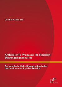Ambivalente Prozesse im digitalen Informationszeitalter: Der gesellschaftliche Umgang mit privaten Informationen im digitalen Zeitalter