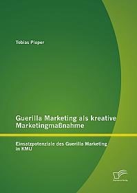 Guerilla Marketing als kreative Marketingmaßnahme: Einsatzpotenziale des Guerilla Marketing in KMU