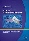 Konstruktivismus in der Elementarpädagogik: Wie Kinder ihre Welt erschaffen und erforschen