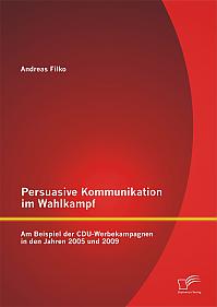 Persuasive Kommunikation im Wahlkampf: Am Beispiel der CDU-Werbekampagnen in den Jahren 2005 und 2009