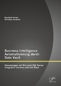 Business Intelligence Automatisierung durch Data Vault: Umsetzungen mit Microsoft SQL Server Integration Services und SAS Base