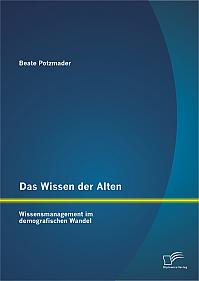 Das Wissen der Alten: Wissensmanagement im demografischen Wandel