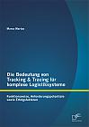 Die Bedeutung von Tracking & Tracing für komplexe Logistiksysteme: Funktionsweise, Anforderungspotentiale sowie Erfolgsfaktoren