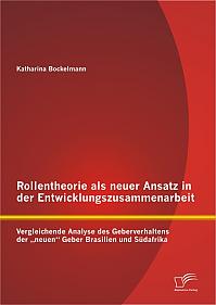 Rollentheorie als neuer Ansatz in der Entwicklungszusammenarbeit: Vergleichende Analyse des Geberverhaltens der neuen Geber Brasilien und Südafrika