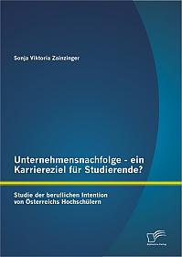 Unternehmensnachfolge - ein Karriereziel für Studierende?: Studie der beruflichen Intention von Österreichs Hochschülern