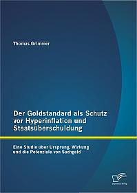 Der Goldstandard als Schutz vor Hyperinflation und Staatsüberschuldung: Eine Studie über Ursprung, Wirkung und die Potenziale von Sachgeld