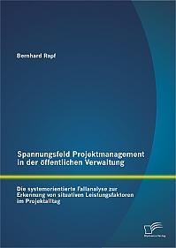 Spannungsfeld Projektmanagement in der öffentlichen Verwaltung: Die systemorientierte Fallanalyse zur Erkennung von situativen Leistungsfaktoren im Projektalltag