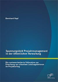 Spannungsfeld Projektmanagement in der öffentlichen Verwaltung: Die systemorientierte Fallanalyse zur Erkennung von situativen Leistungsfaktoren im Projektalltag