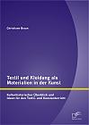 Textil und Kleidung als Materialien in der Kunst: Kulturhistorischer Überblick und Ideen für den Textil- und Kunstunterricht