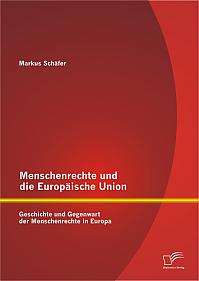 Menschenrechte und die Europäische Union: Geschichte und Gegenwart der Menschenrechte in Europa