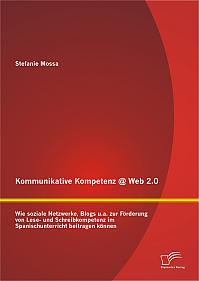 Kommunikative Kompetenz @ Web 2.0: Wie soziale Netzwerke, Blogs u.a. zur Förderung von Lese- und Schreibkompetenz im Spanischunterricht beitragen können