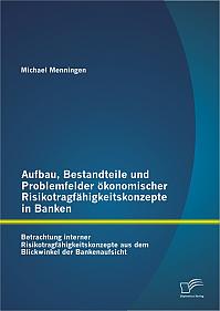 Aufbau, Bestandteile und Problemfelder ökonomischer Risikotragfähigkeitskonzepte in Banken: Betrachtung interner Risikotragfähigkeitskonzepte aus dem Blickwinkel der Bankenaufsicht