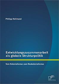 Entwicklungszusammenarbeit als globale Strukturpolitik: Vom Kolonialismus zum Neokolonialismus