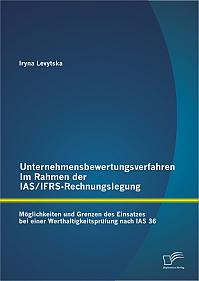 Unternehmensbewertungsverfahren im Rahmen der IAS/IFRS-Rechnungslegung: Möglichkeiten und Grenzen des Einsatzes bei einer Werthaltigkeitsprüfung nach IAS 36
