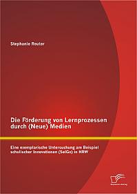 Die Förderung von Lernprozessen durch (Neue) Medien: Eine exemplarische Untersuchung am Beispiel schulischer Innovationen (SelGo) in NRW