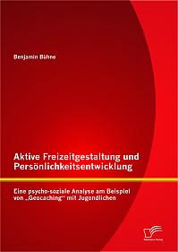 Aktive Freizeitgestaltung und Persönlichkeitsentwicklung: Eine psycho-soziale Analyse am Beispiel von Geocaching mit Jugendlichen