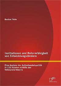 Institutionen und Reformfähigkeit von Entwicklungsländern: Eine Analyse der Außenhandelspolitik in 133 Staaten mithilfe der Vetospielertheorie